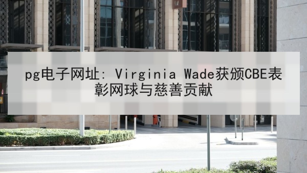 pg电子网址: Virginia Wade获颁CBE表彰网球与慈善贡献