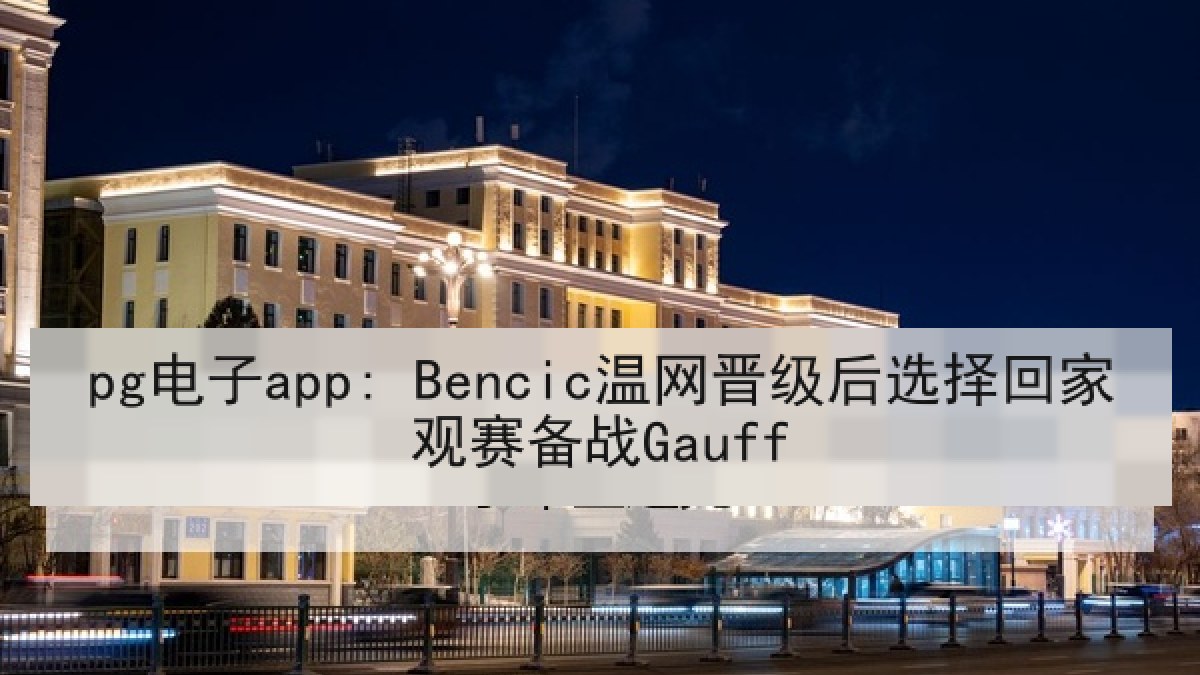pg电子app: Bencic温网晋级后选择回家观赛备战Gauff
